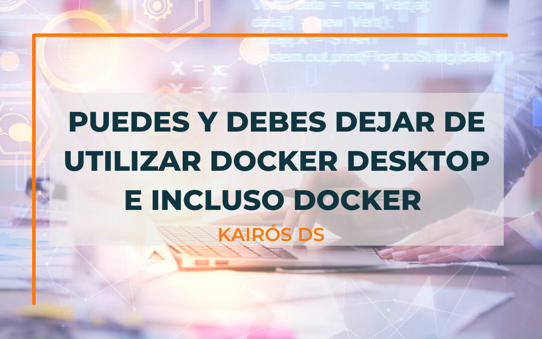 Docker - Puedes y debes dejar de utilizar Docker Desktop e incluso Docker - Blog Kairós DS