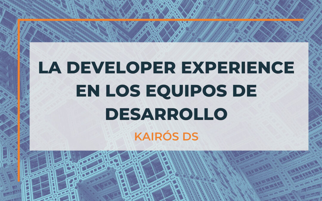 La Developer Experience los equipos de desarrollo.